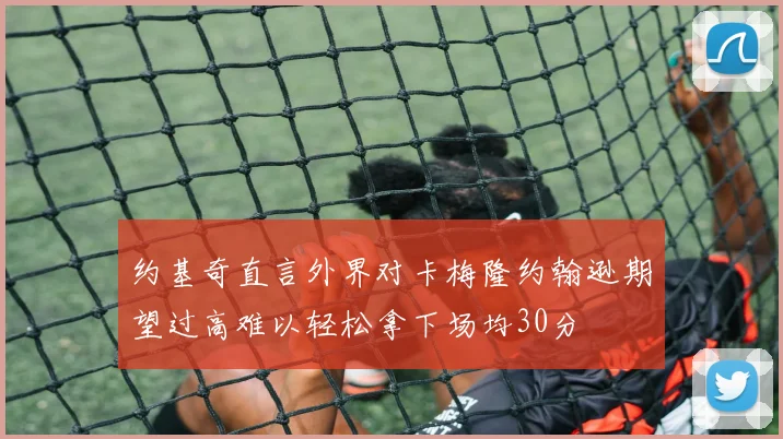 约基奇直言外界对卡梅隆约翰逊期望过高难以轻松拿下场均30分