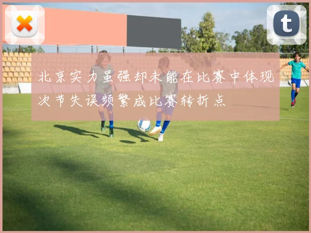 北京实力虽强却未能在比赛中体现次节失误频繁成比赛转折点